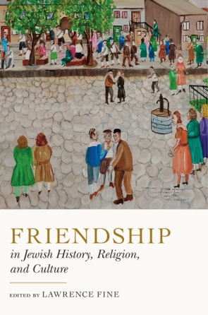Cover image for Friendship in Jewish History, Religion, and Culture Edited by Lawrence Fine