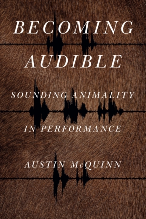 Cover image for Becoming Audible: Sounding Animality in Performance By Austin McQuinn