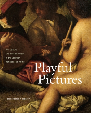 Cover image for Playful Pictures: Art, Leisure, and Entertainment in the Venetian Renaissance Home By Chriscinda Henry