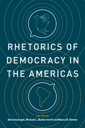 Cover image for Rhetorics of Democracy in the Americas Edited by Adriana Angel, Michael L. Butterworth, and Nancy R. Gómez
