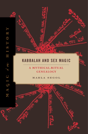 Cover image for Kabbalah and Sex Magic: A Mythical-Ritual Genealogy By Marla Segol