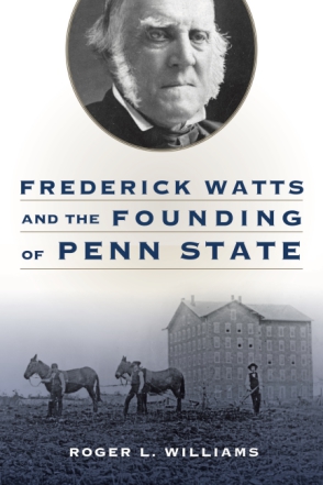Cover image for Frederick Watts and the Founding of Penn State By Roger L. Williams