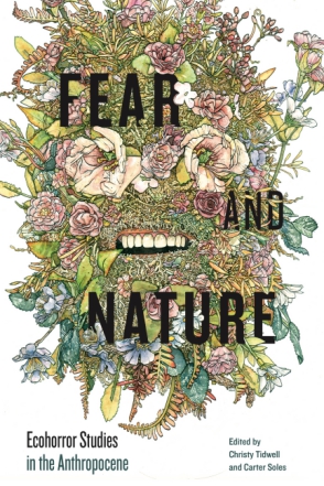 Cover image for Fear and Nature: Ecohorror Studies in the Anthropocene Edited by Christy Tidwell and Carter Soles