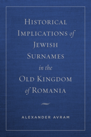 Cover image for Historical Implications of Jewish Surnames in the Old Kingdom of Romania By Alexander Avram