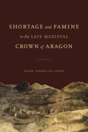 Cover image for Shortage and Famine in the Late Medieval Crown of Aragon By Adam Franklin-Lyons
