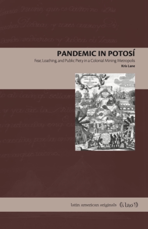 Cover image for Pandemic in Potosí: Fear, Loathing, and Public Piety in a Colonial Mining Metropolis  By Kris Lane