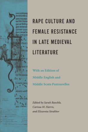 Cover image for Rape Culture and Female Resistance in Late Medieval Literature: With an Edition of Middle English and Middle Scots Pastourelles Edited by Sarah Baechle, Carissa M. Harris, and Elizaveta Strakhov