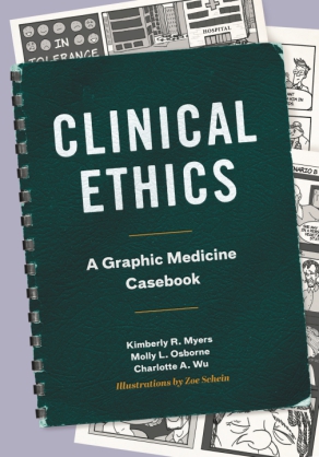 Cover image for Clinical Ethics: A Graphic Medicine Casebook By Kimberly R. Myers, Molly L. Osborne, ByCharlotte A. Wu, and Illustrations by Zoe Schein