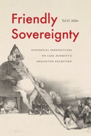 Cover image for Friendly Sovereignty: Historical Perspectives on Carl Schmitt's Neglected Exception By Ted H. Miller