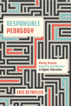 Cover image for Responsible Pedagogy: Moving Beyond Authority and Mastery in Higher Education By Eric Detweiler