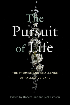 Cover image for The Pursuit of Life: The Promise and Challenge of Palliative Care Edited by Robert Fine, Jack Levison, withKelsey Spinnato, and and with foreword by Diane Meier