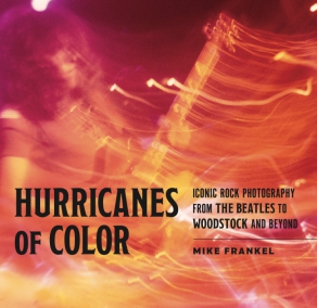 Cover image for Hurricanes of Color: Iconic Rock Photography from the Beatles to Woodstock and Beyond By Mike Frankel and and foreword by Kenneth Womack