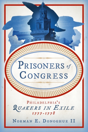 Cover image for Prisoners of Congress: Philadelphia’s Quakers in Exile, 1777–1778 By Norman E. Donoghue II