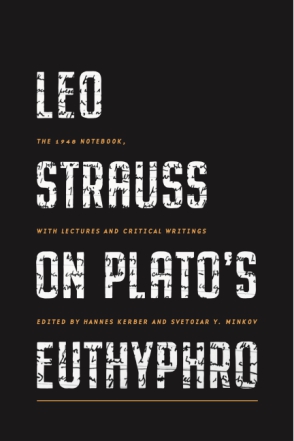 Cover image for Leo Strauss on Plato’s Euthyphro: The 1948 Notebook, with Lectures and Critical Writings Edited by Hannes Kerber and Svetozar Y. Minkov