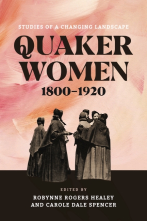 Cover image for Quaker Women, 1800–1920: Studies of a Changing Landscape Edited by Robynne Rogers Healey and Carole Dale Spencer