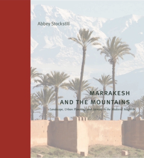 Cover image for Marrakesh and the Mountains: Landscape, Urban Planning, and Identity in the Medieval Maghrib By Abbey Stockstill