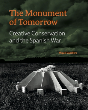 Cover image for The Monument of Tomorrow: Creative Conservation and the Spanish War By Miguel Caballero