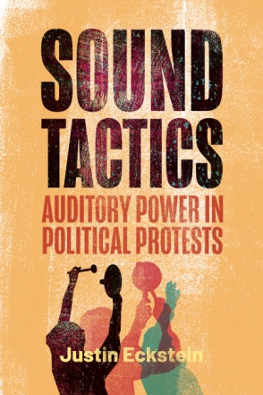 Cover image for Sound Tactics: Auditory Power in Political Protests By Justin Eckstein