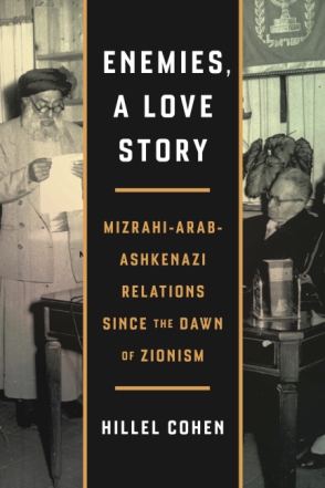 Cover image for Enemies, a Love Story: Mizrahi-Arab-Ashkenazi Relations Since the Dawn of Zionism By HIllel Cohen and Translated by Haim Watzman