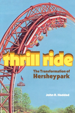 Cover image for Thrill Ride: The Transformation of Hersheypark By John R. Haddad