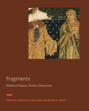 Cover image for Fragments: Medieval Makers, Modern Responses Edited by Catherine A. Fernandez and Pamela A. Patton