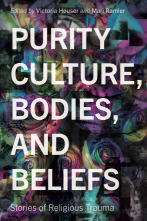 Cover image for Purity Culture, Bodies, and Beliefs: Stories of Religious Trauma Edited by Victoria Houser and Mari Ramler
