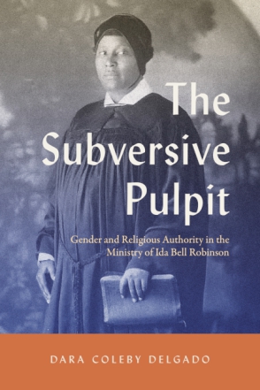 Cover image for The Subversive Pulpit: Gender and Religious Authority in the Ministry of Ida Bell Robinson By Dara Coleby Delgado