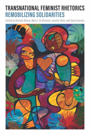 Cover image for Transnational Feminist Rhetorics: Remobilizing Solidarities Edited by Belinda L. Walzer, Mais T. Al-Khateeb, Jennifer Nish, and Sweta Baniya