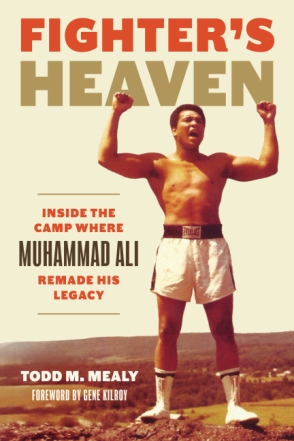 Cover image for Fighter’s Heaven: Inside the Camp Where Muhammad Ali Remade His Legacy By Todd M. Mealy and Foreword by Gene Kilroy