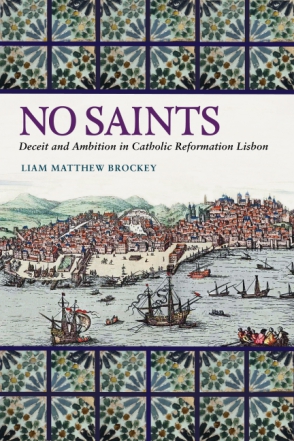 Cover image for No Saints: Deceit and Ambition in Catholic Reformation Lisbon By Liam Matthew Brockey