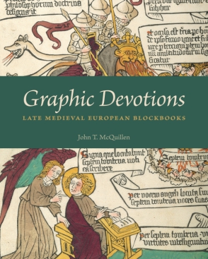 Cover image for Graphic Devotions: Late Medieval European Blockbooks By John T. McQuillen, with a foreword by Colin B. Bailey, and and with contributions byPeter Parshall