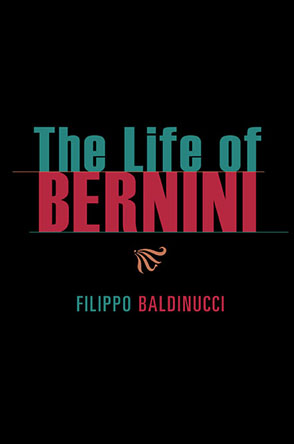 Cover image for The Life of Bernini By Fillipo Baldinucci, Translated by Catherine Enggass, a new paperback edition with an introduction byMaarten Delbeke, and Steven F. Ostrow