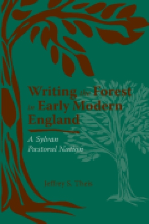 Cover image for Writing the Forest in Early Modern England: A Sylvan Pastoral Nation By Jeffrey S. Theis