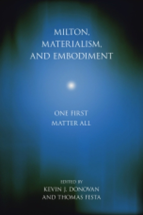 Cover image for Milton, Materialism, and Embodiment: One First Matter All Edited by Kevin J. Donovan and Thomas Festa
