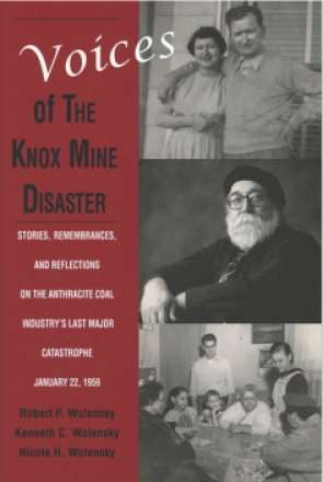 Cover image for Voices of the Knox Mine Disaster : Stories, Remembrances, and Reflections on the Anthracite Coal Industry’s Last Major Catastrophe, January 22, 1959 By Robert P. Wolensky, Kenneth C. Wolensky, and ByNicole H. Wolensky
