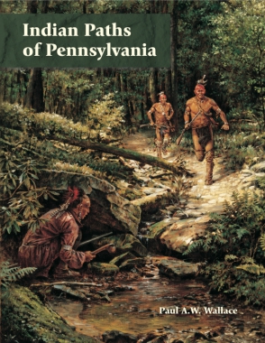 Cover image for Indian Paths of Pennsylvania By Paul A. W. Wallace and Foreword by Kurt W. Carr