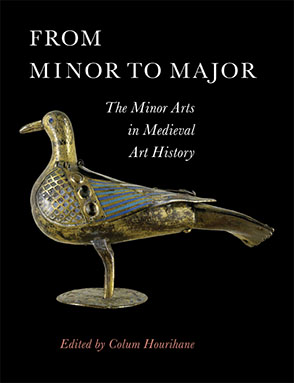 Cover image for From Minor to Major: The Minor Arts in Medieval Art History Edited by Colum Hourihane