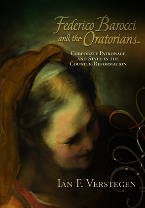 Cover image for Federico Barocci and the Oratorians: Corporate Patronage and Style in the Counter-Reformation By Ian F. Verstegen