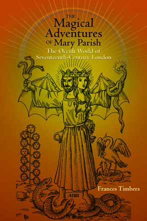 Cover image for The Magical Adventures of Mary Parish: The Occult World of Seventeenth-Century London By Frances Timbers