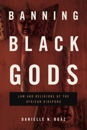 Cover image for Banning Black Gods: Law and Religions of the African Diaspora By Danielle N. Boaz
