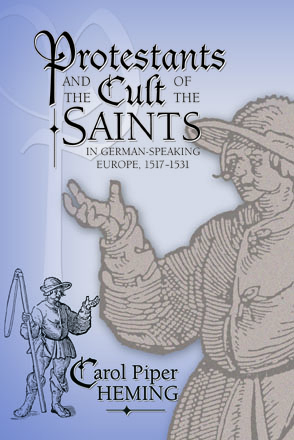 Cover image for Protestants and the Cult of the Saints: in German-Speaking Europe, 1517–1531 By Carol Piper Heming