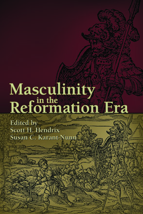 Cover image for Masculinity in the Reformation Era Edited by Scott E. Hendrix and Susan C. Karant-Nunn