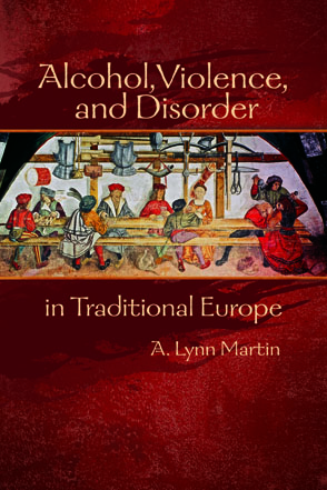 Cover image for Alcohol, Violence, and Disorder in Traditional Europe  By A. Lynn Martin