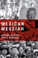 Cover image for Mexican Messiah: Andrés Manuel López Obrador By George W. Grayson