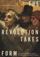 Cover image for The Revolution Takes Form: Art and the Barricade in Nineteenth-Century France By Jordan Marc Rose