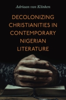 Cover image for Decolonizing Christianities in Contemporary Nigerian Literature By Adriaan van Klinken
