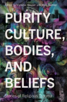 Cover image for Purity Culture, Bodies, and Beliefs: Stories of Religious Trauma Edited by Victoria Houser and Mari Ramler