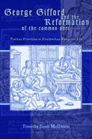 Cover image for George Gifford and the Reformation of the Common Sort: Puritan Priorities in Elizabethan Religious Life By Timothy Scott McGinnis