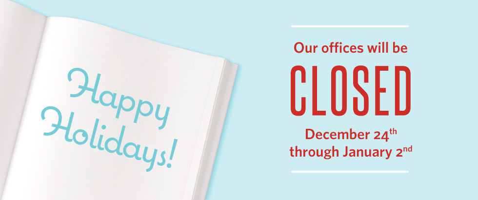 Our offices will be closed December 24 through January 2